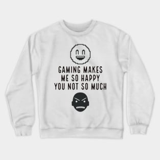 Gaming makes me so happy you not so much Crewneck Sweatshirt